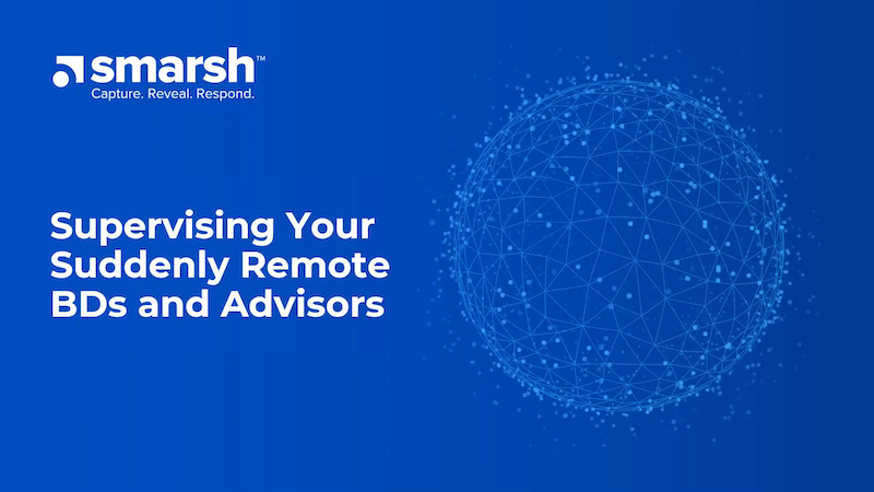 How to Supervise Your Suddenly Remote Broker-Dealers & Investment Advisors